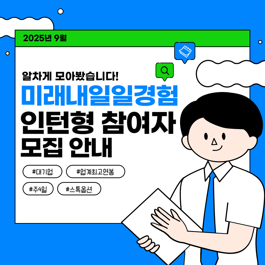 2025년 미래내일일경험 인턴형 참여자 모집공고(9.14.)까지
문의전화 : (주)좋은일자리 052-966-5010 / 5024