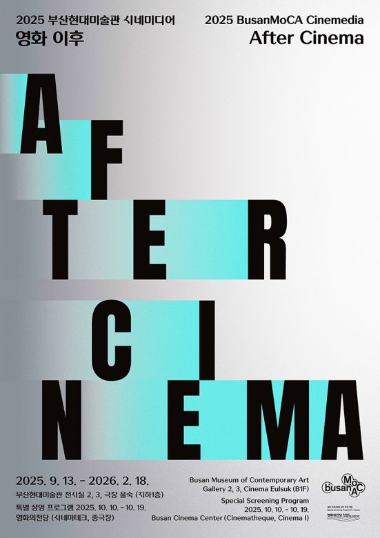 2025 부산현대미술관 시네미디어 영화 이후 2025 BusanMoCA Cinemedia_ After Cinema
2025.09.13. - 2026.02.18.
장소: 부산현대미술관 지하 1층, 부산영화의 전당
특별 상영 프로그램 2025.10.10~10.19.
영화의전당(시네마테크, 중극장)
busan museum of contemporary art gallery 2, 3, cinema eulsuk (b1f)
special screening program 2025. 10. 10. - 10. 19. busan cinema center(cinematheque, cinema 1)