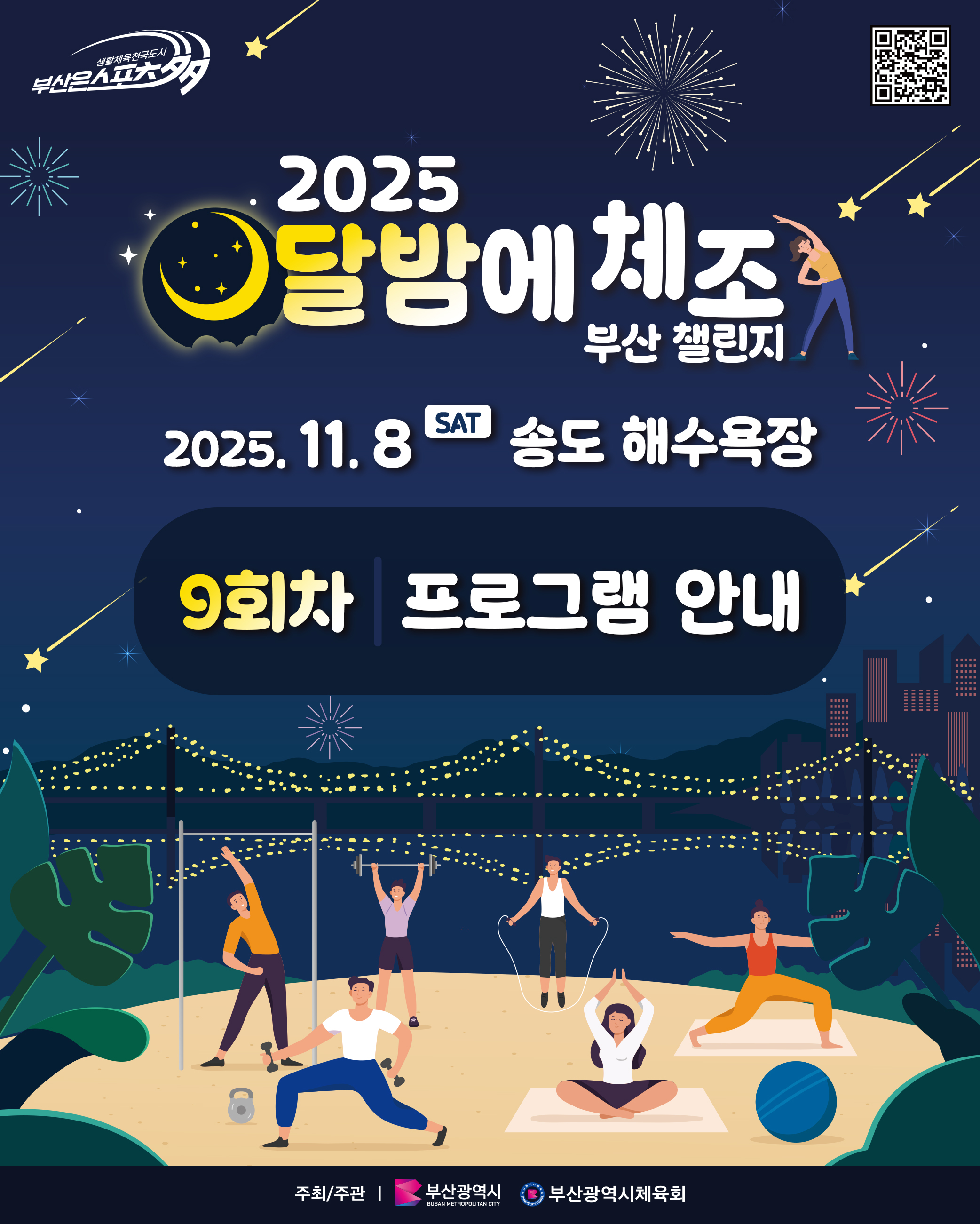 생활체육전국도시부산은스포츠多
2025달밤에체조부산챌린지
2025.11.8sat송도해수욕장
9회차프로그램안내
주최/주관 부산광역시 부산광역시체육회