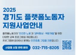 1. 사업정보
: 사업명_2025 경기도 플랫폼노동자 지원사업
: 사업기간_2025. 2. 1.(토) ~ 2025. 12. 31.(수)
: 사업내용_플랫폼노동자(배달·대리운전 노동자)의 '안전한 노동'과 '권익향상·역량개발'을 위한 다양한 교육프로그램 제공
: 지원대상_경기도 플랫폼노동자(배달·대리운전 노동자)
: 신청방법_경기도 플랫폼노동자 지원사업 홈페이지 온라인접수

2.  교육 프로그램
: 찾아가는 안전교육_교통법규 기초, 사고예방법, 사고시 대처 등 안전교육
: 플랫폼노동자 역량강화교육
   - 이동노동자가 알아야 할 세무기초
   - 이동노동자가 알아야 할 직무기술
   - 이동노동자가 알아야 할 손해사정
    - 이동노동자가 챙겨야 할 마음건강
: 주행실습교육
  - 이론 : 도로교통법 기초, 사고위험요소 및 예방법
   - 실습 : 주행자세, 제동방법, 도로 안전위험요인 회피법 등
3. 문의처: 한국플랫폼프리랜서노동공제회 경기본부 (032-715-8205)