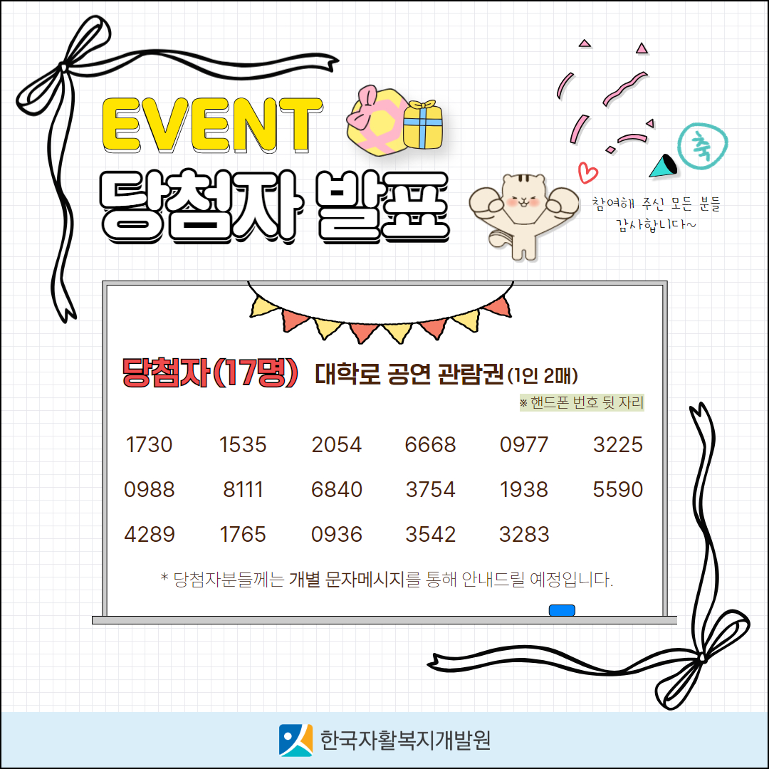 공연 관람권 증정 이벤트 당첨자 발표 목록: 총 17명 1730, 1535, 2054, 6668, 0977, 3225, 0988, 8111, 6840, 3754, 1938, 5590, 4289, 1765, 0936, 3542, 3283