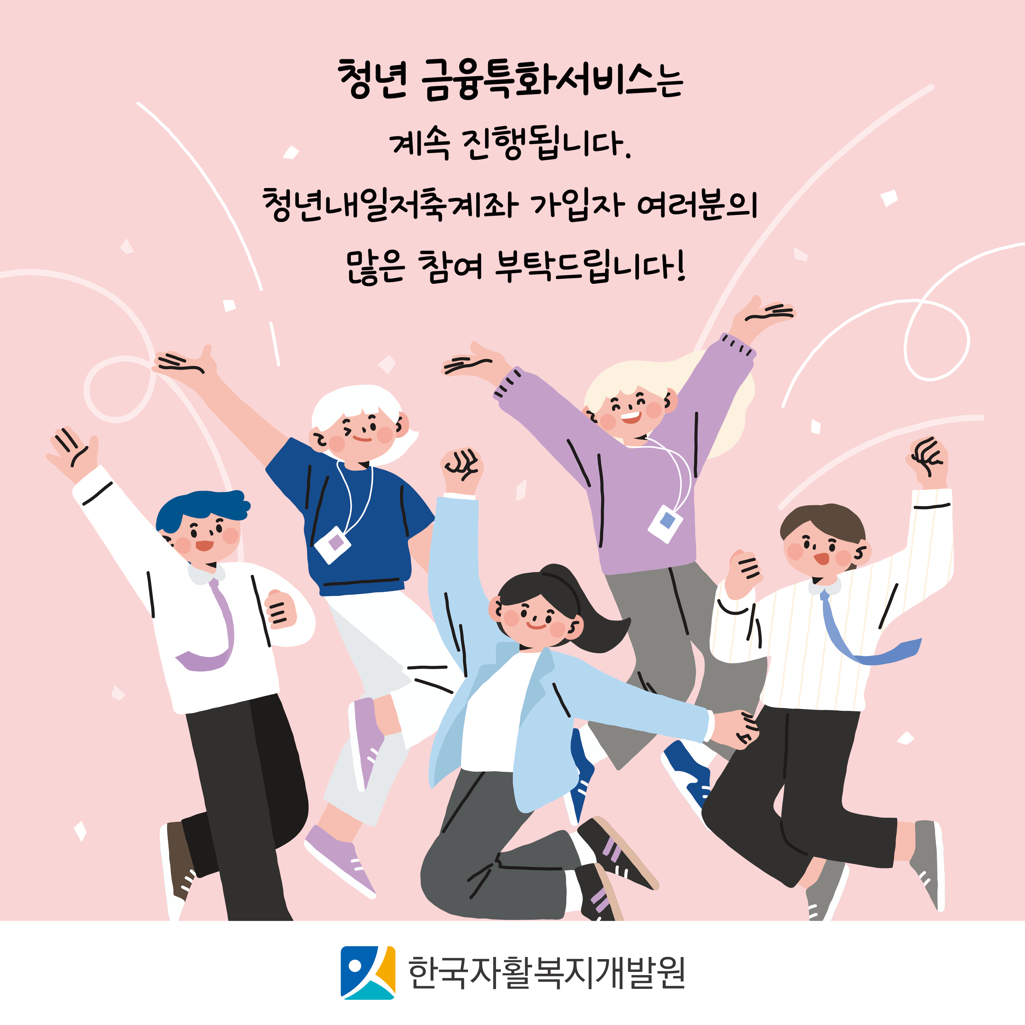 청년 금융특화서비스는 계속 진행됩니다. 청년내일저축계좌 가입자 여러분의 많은 참여 부탁드립니다 라는 문구가 있으며, 주변에 사람들이 활기찬 동작을 하며 웃고 있습니다. 하단 중앙에는 한국자활복지개발원 로고가 있습니다.