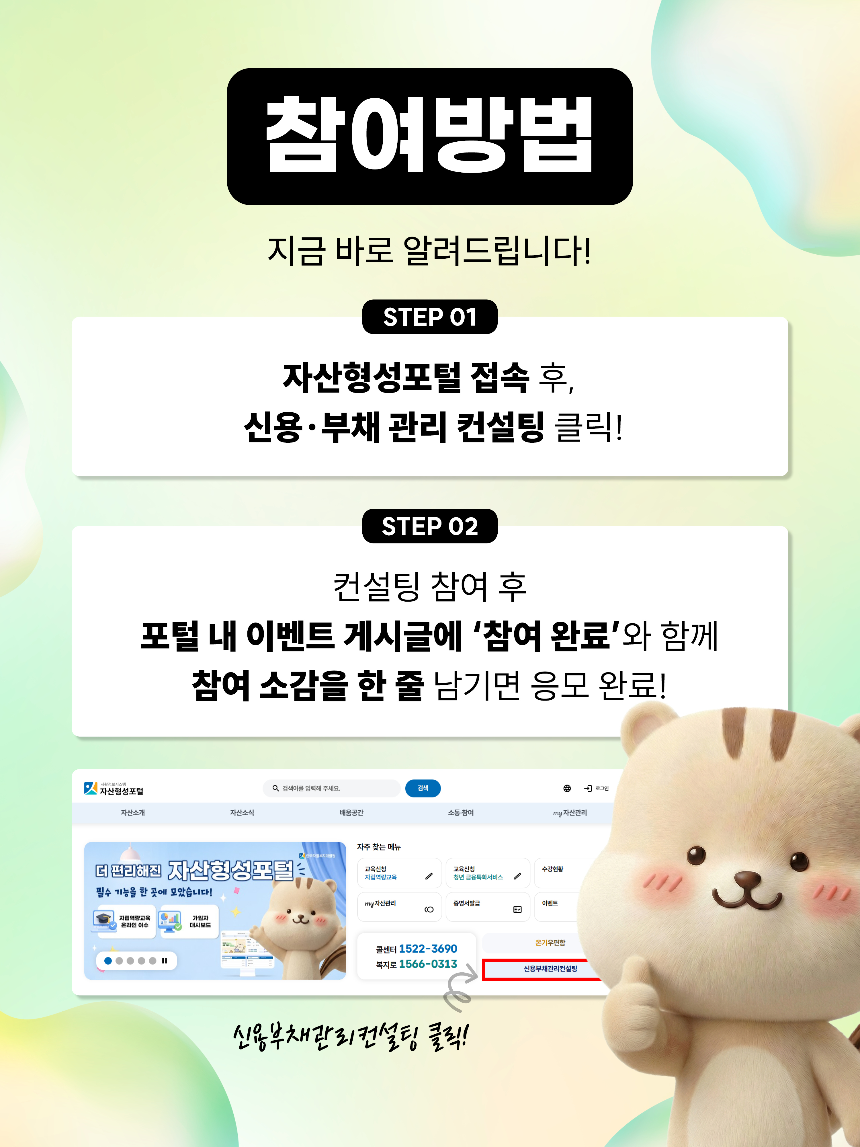 참여방법: 지금 바로 알려드립니다! step1.자산형성포털 접속 후, 신용부채 관리 컨설팅 클릭! step2. 컨설팅 참여 후 포털 내 이벤트 게시글에 '참여 완료'와 함께 참여 소감을 한 줄 남기면 응모 완료!